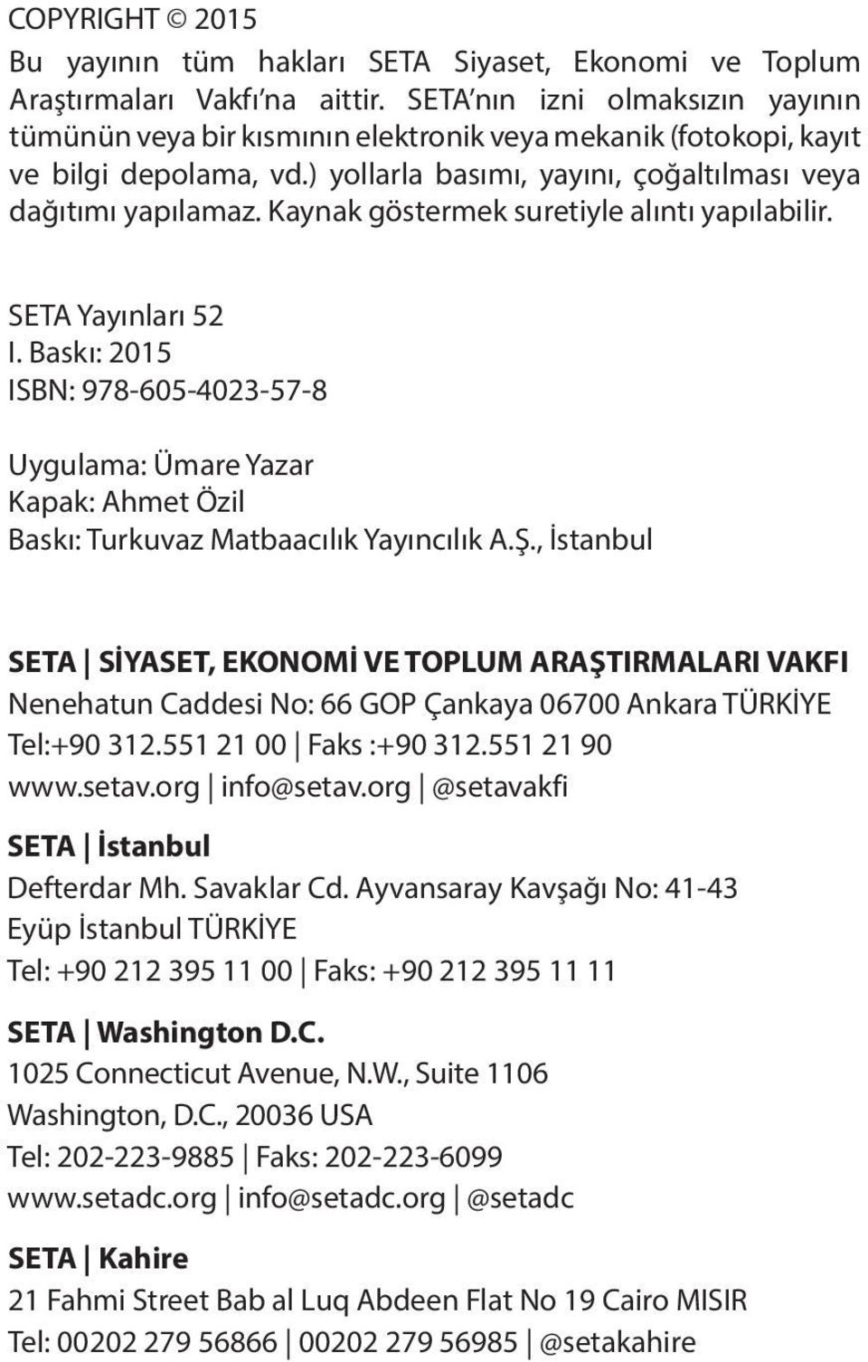 Kaynak göstermek suretiyle alıntı yapılabilir. SETA Yayınları 52 I. Baskı: 2015 ISBN: 978-605-4023-57-8 Uygulama: Ümare Yazar Kapak: Ahmet Özil Baskı: Turkuvaz Matbaacılık Yayıncılık A.Ş.