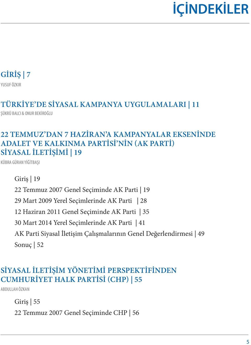 Seçimlerinde AK Parti 28 12 Haziran 2011 Genel Seçiminde AK Parti 35 30 Mart 2014 Yerel Seçimlerinde AK Parti 41 AK Parti Siyasal İletişim Çalışmalarının