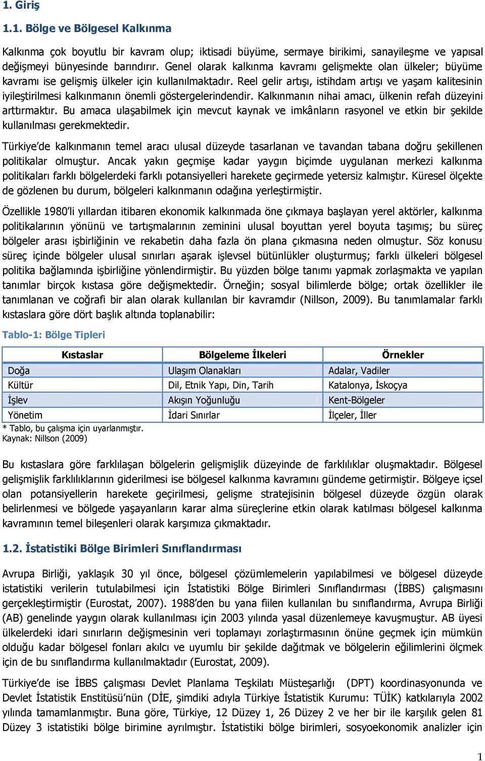 Reel gelir artışı, istihdam artışı ve yaşam kalitesinin iyileştirilmesi kalkınmanın önemli göstergelerindendir. Kalkınmanın nihai amacı, ülkenin refah düzeyini arttırmaktır.