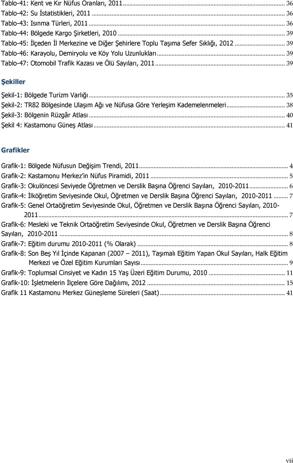 .. 39 Tablo-47: Otomobil Trafik Kazası ve Ölü Sayıları, 2011... 39 Şekiller Şekil-1: Bölgede Turizm Varlığı... 35 Şekil-2: TR82 Bölgesinde Ulaşım Ağı ve Nüfusa Göre Yerleşim Kademelenmeleri.