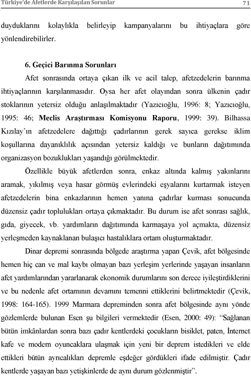 Oysa her afet olayından sonra ülkenin çadır stoklarının yetersiz olduğu anlaşılmaktadır (Yazıcıoğlu, 1996: 8; Yazıcıoğlu, 1995: 46; Meclis Araştırması Komisyonu Raporu, 1999: 39).