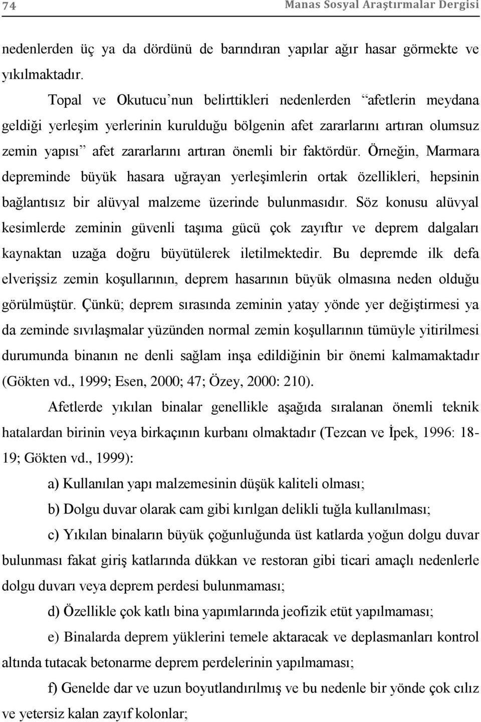 faktördür. Örneğin, Marmara depreminde büyük hasara uğrayan yerleşimlerin ortak özellikleri, hepsinin bağlantısız bir alüvyal malzeme üzerinde bulunmasıdır.