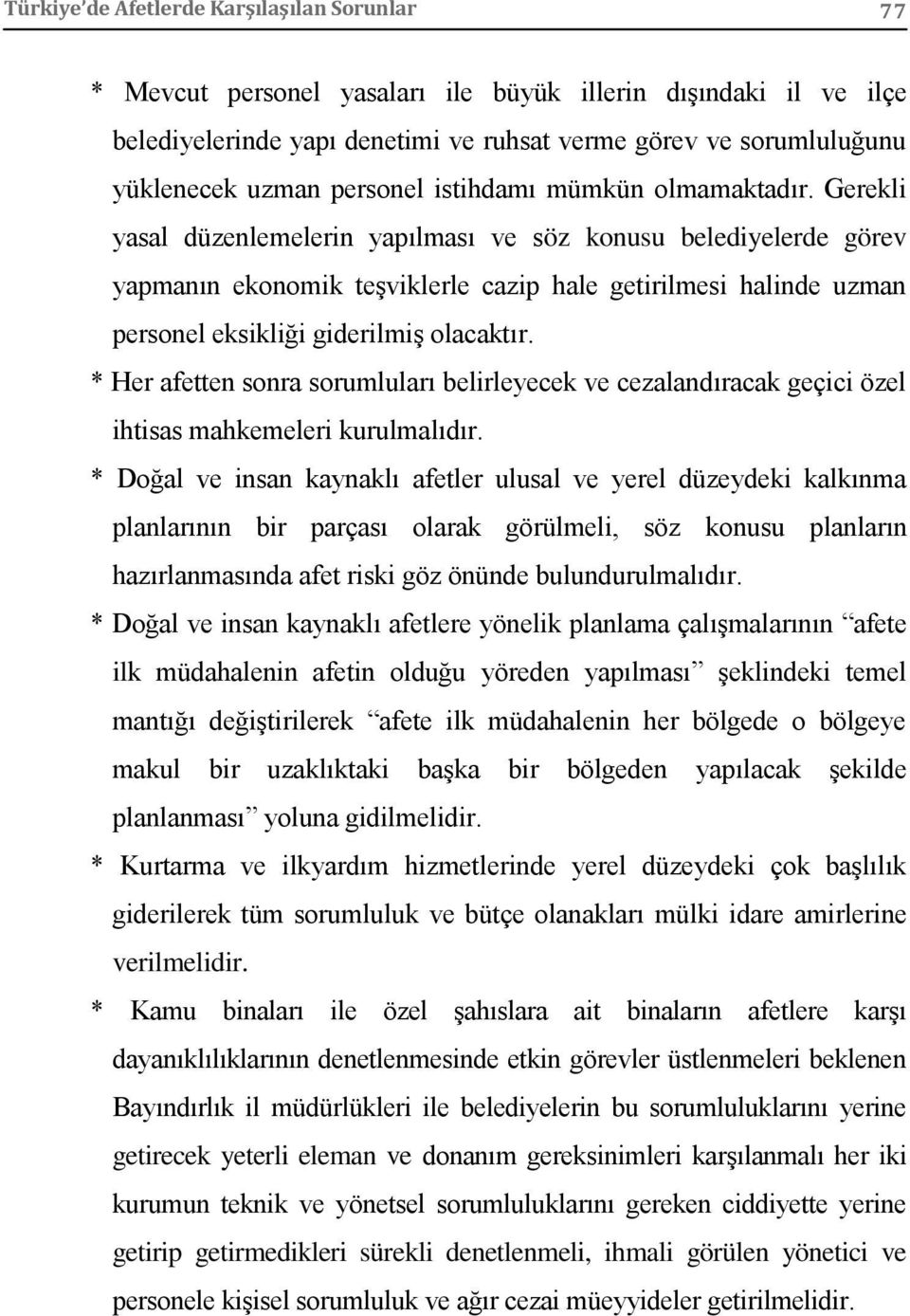 Gerekli yasal düzenlemelerin yapılması ve söz konusu belediyelerde görev yapmanın ekonomik teşviklerle cazip hale getirilmesi halinde uzman personel eksikliği giderilmiş olacaktır.