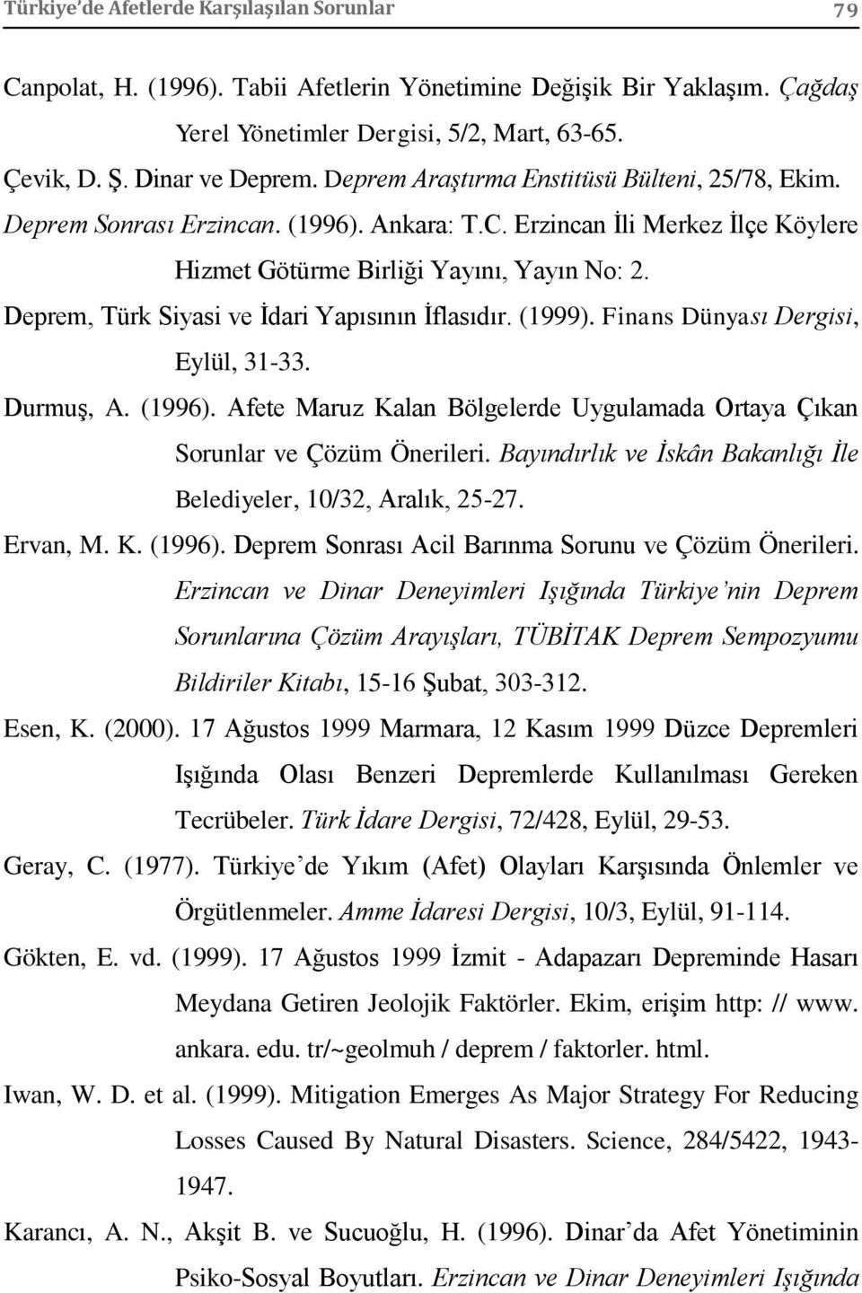 Deprem, Türk Siyasi ve İdari Yapısının İflasıdır. (1999). Finans Dünyası Dergisi, Eylül, 31-33. Durmuş, A. (1996). Afete Maruz Kalan Bölgelerde Uygulamada Ortaya Çıkan Sorunlar ve Çözüm Önerileri.