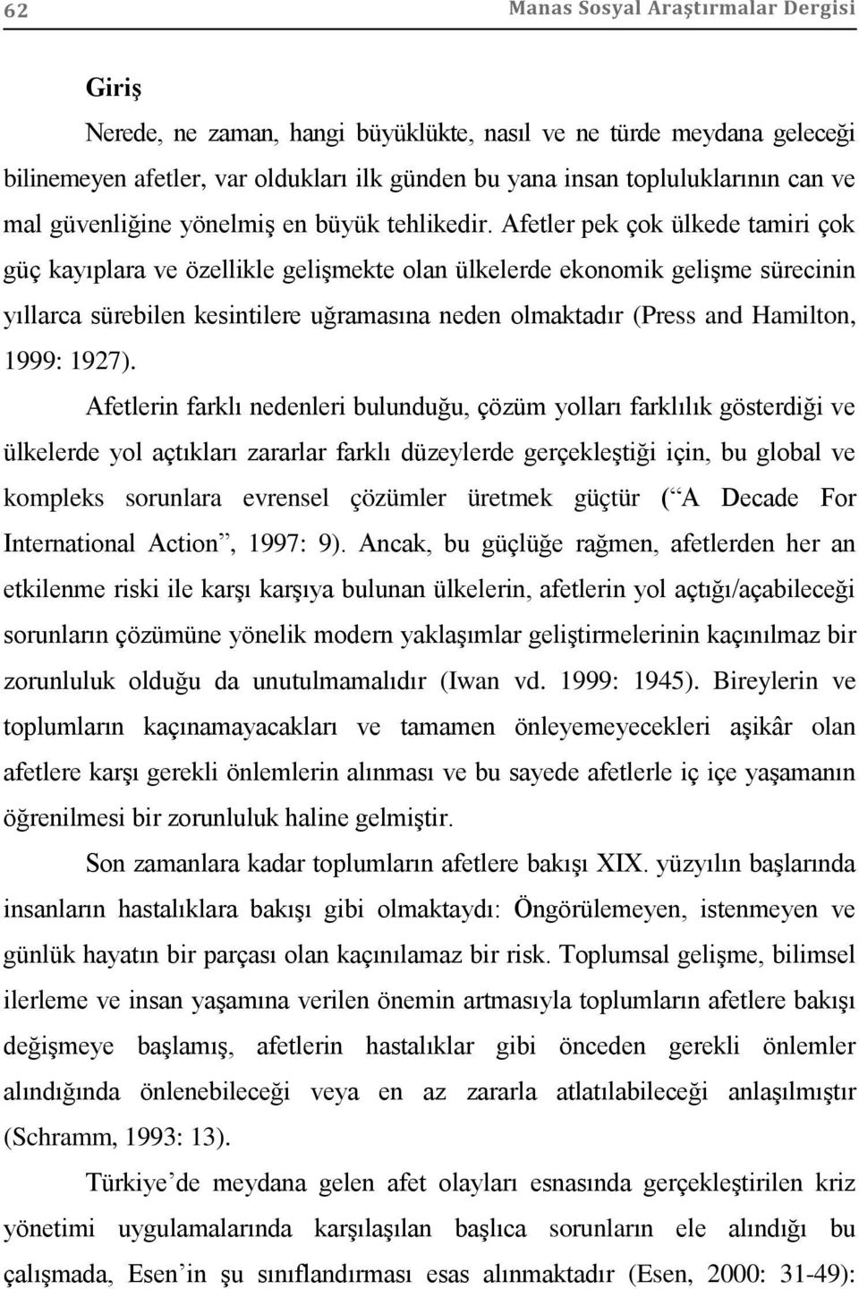 Afetler pek çok ülkede tamiri çok güç kayıplara ve özellikle gelişmekte olan ülkelerde ekonomik gelişme sürecinin yıllarca sürebilen kesintilere uğramasına neden olmaktadır (Press and Hamilton, 1999: