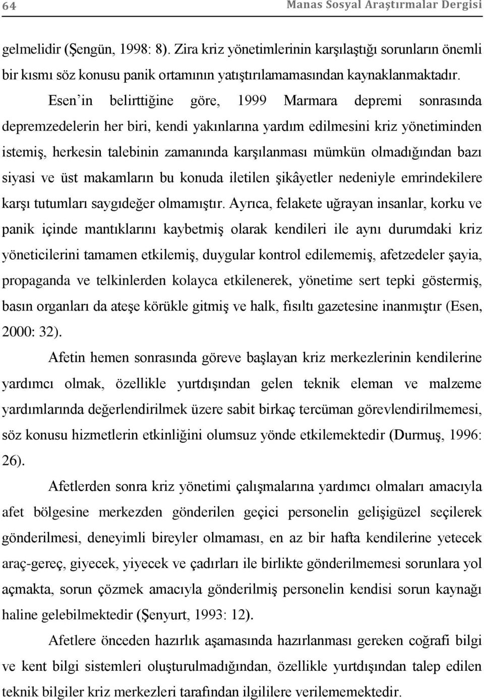 olmadığından bazı siyasi ve üst makamların bu konuda iletilen şikâyetler nedeniyle emrindekilere karşı tutumları saygıdeğer olmamıştır.