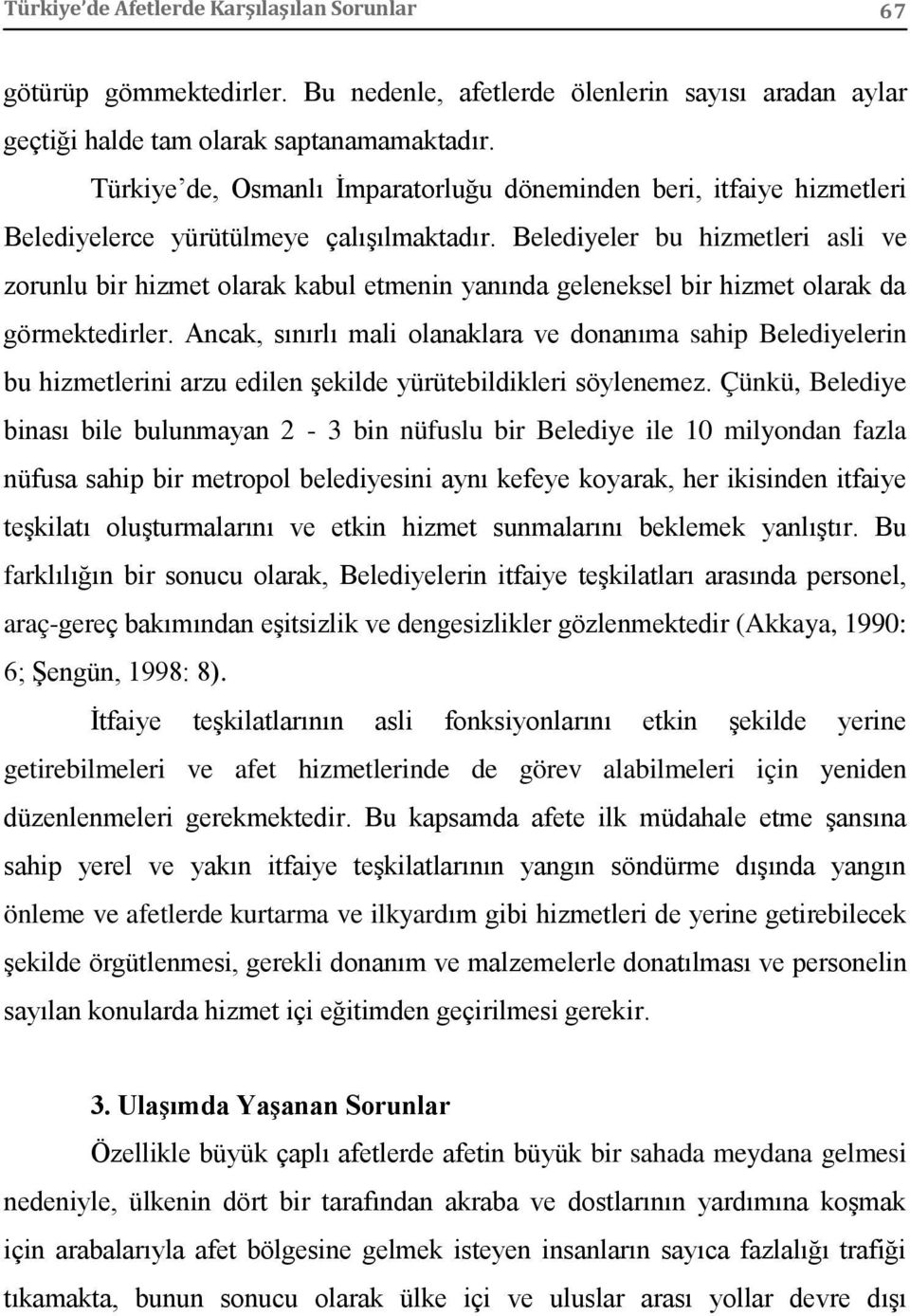 Belediyeler bu hizmetleri asli ve zorunlu bir hizmet olarak kabul etmenin yanında geleneksel bir hizmet olarak da görmektedirler.