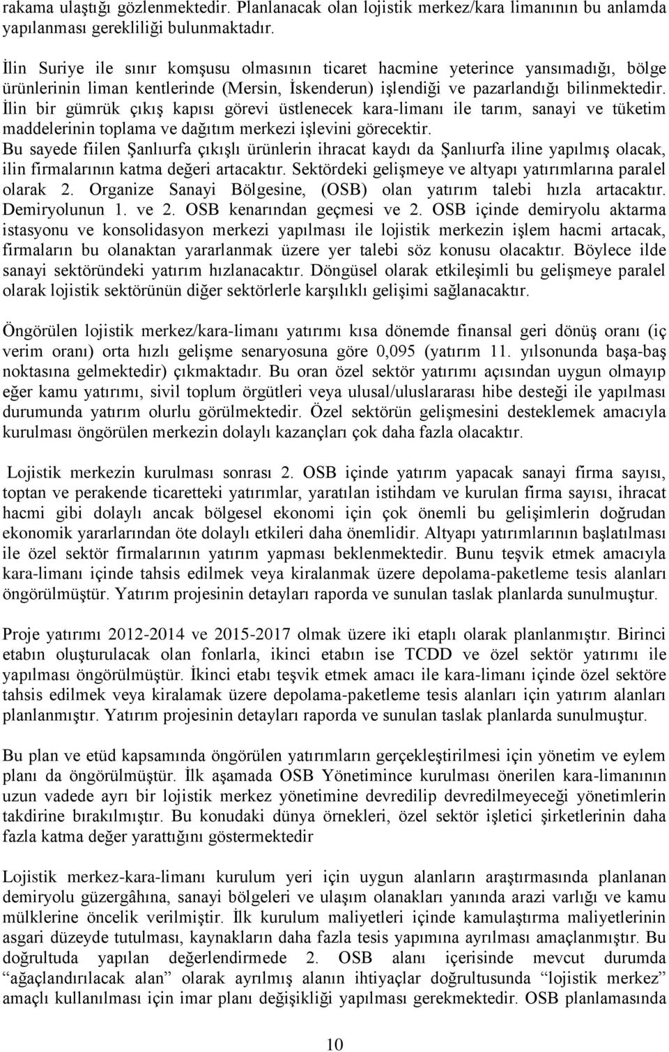 Ġlin bir gümrük çıkıģ kapısı görevi üstlenecek kara-limanı ile tarım, sanayi ve tüketim maddelerinin toplama ve dağıtım merkezi iģlevini görecektir.