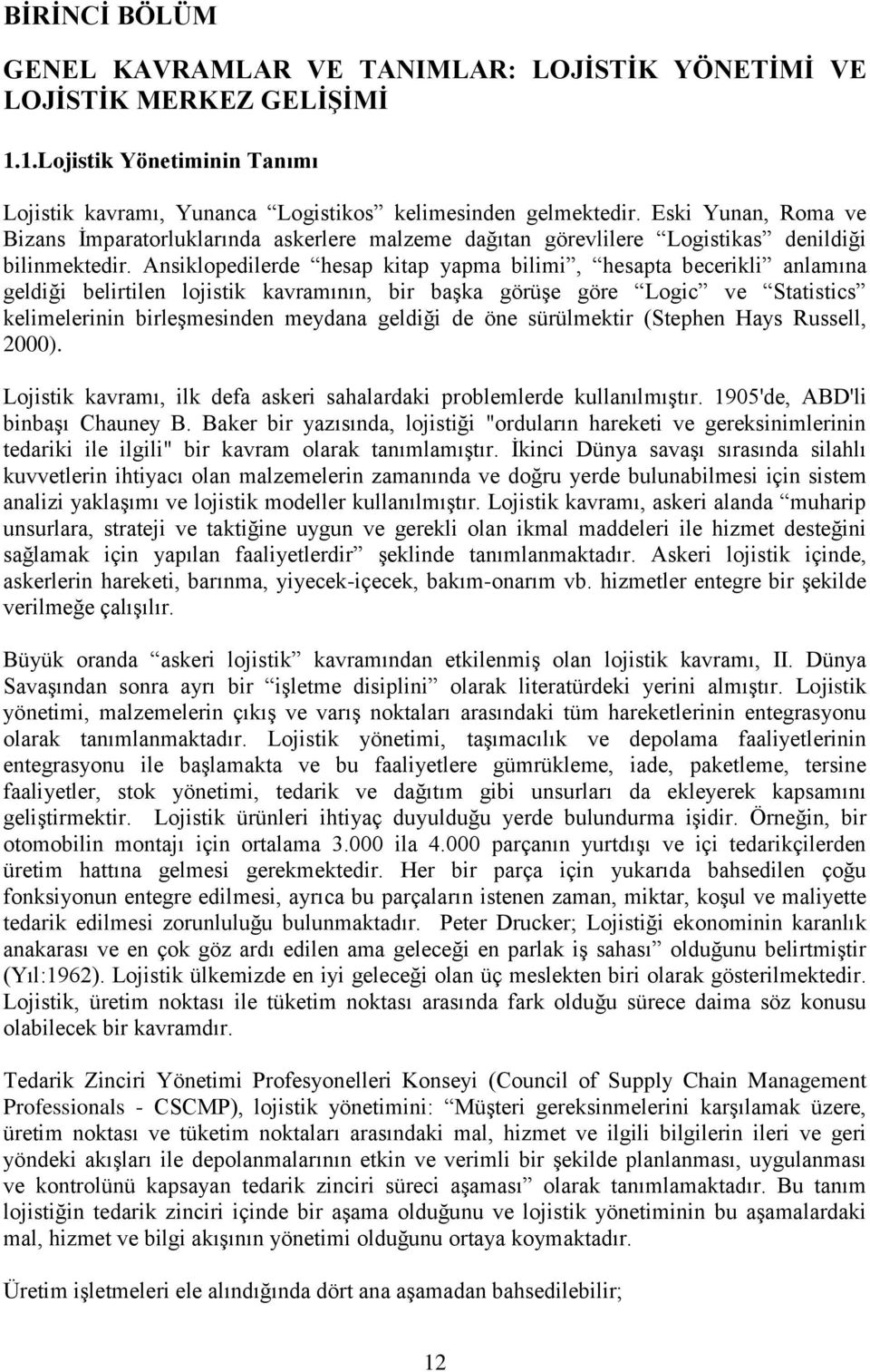 Ansiklopedilerde hesap kitap yapma bilimi, hesapta becerikli anlamına geldiği belirtilen lojistik kavramının, bir baģka görüģe göre Logic ve Statistics kelimelerinin birleģmesinden meydana geldiği de