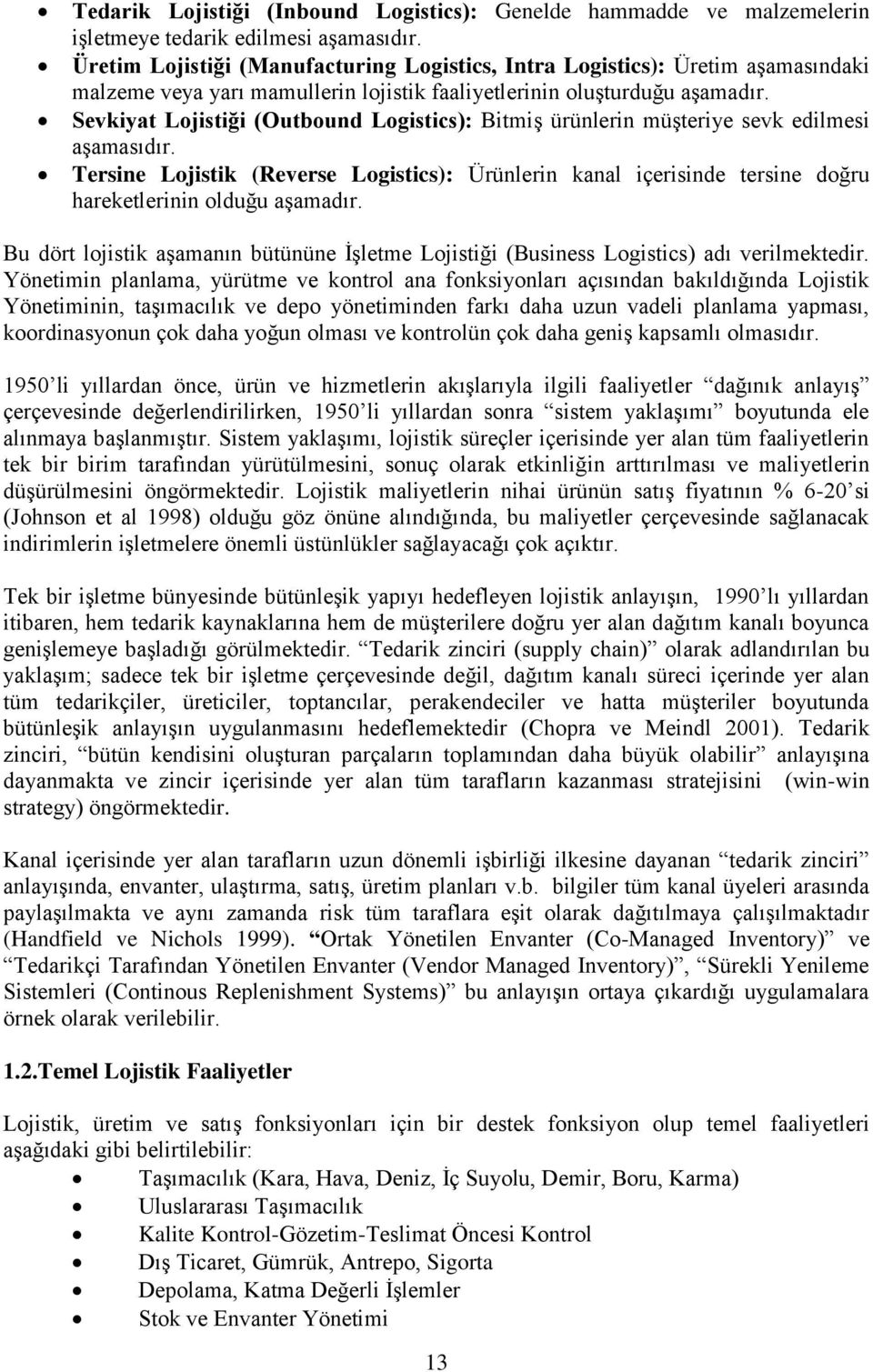 Sevkiyat Lojistiği (Outbound Logistics): BitmiĢ ürünlerin müģteriye sevk edilmesi aģamasıdır.