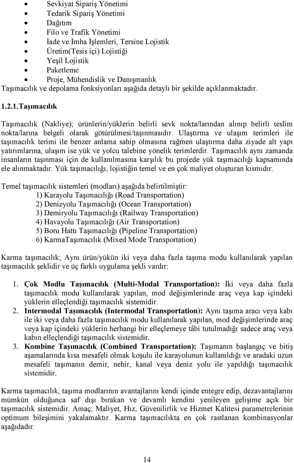 2.1.TaĢımacılık TaĢımacılık (Nakliye); ürünlerin/yüklerin belirli sevk nokta/larından alınıp belirli teslim nokta/larına belgeli olarak götürülmesi/taģınmasıdır.