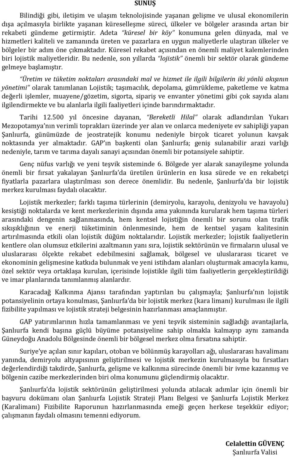 Adeta küresel bir köy konumuna gelen dünyada, mal ve hizmetleri kaliteli ve zamanında üreten ve pazarlara en uygun maliyetlerle ulaştıran ülkeler ve bölgeler bir adım öne çıkmaktadır.