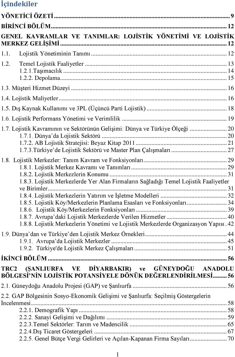 .. 19 1.7. Lojistik Kavramının ve Sektörünün GeliĢimi: Dünya ve Türkiye Ölçeği... 20 1.7.1. Dünya da Lojistik Sektörü... 20 1.7.2. AB Lojistik Stratejisi: Beyaz Kitap 2011... 21 1.7.3.