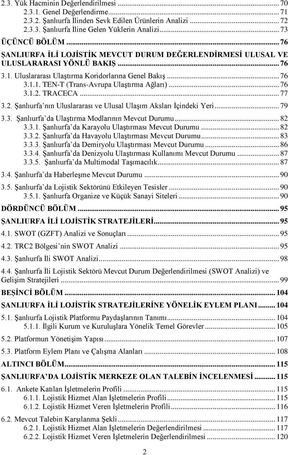 .. 76 3.1.2. TRACECA... 77 3.2. ġanlıurfa nın Uluslararası ve Ulusal UlaĢım Aksları Ġçindeki Yeri... 79 3.3. ġanlıurfa da UlaĢtırma Modlarının Mevcut Durumu... 82 3.3.1. ġanlıurfa da Karayolu UlaĢtırması Mevcut Durumu.