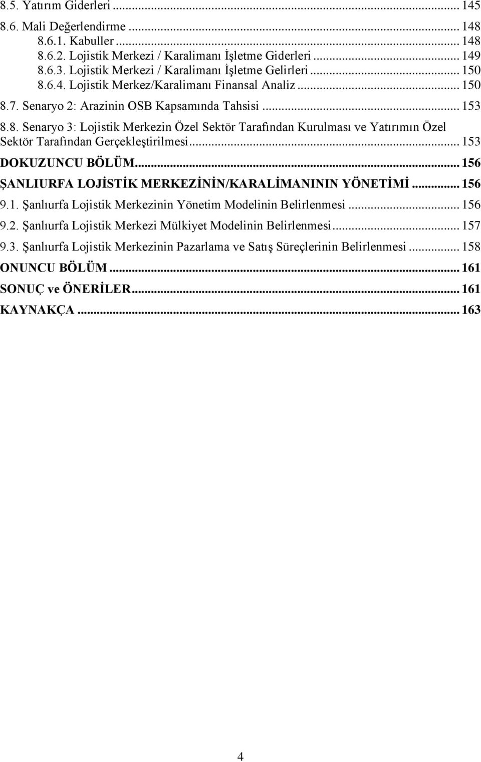 .. 153 DOKUZUNCU BÖLÜM... 156 ġanliurfa LOJĠSTĠK MERKEZĠNĠN/KARALĠMANININ YÖNETĠMĠ... 156 9.1. ġanlıurfa Lojistik Merkezinin Yönetim Modelinin Belirlenmesi... 156 9.2.