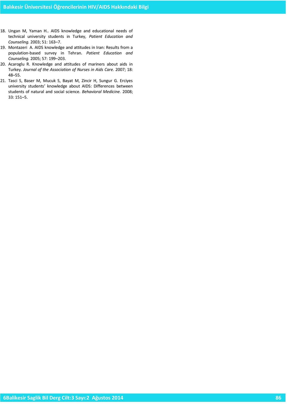 AIDS knowledge and attitudes in Iran: Results from a population-based survey in Tehran. Patient Education and Counseling. 2005; 57: 199 203. 20. Acaroglu R.