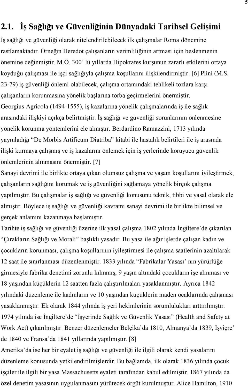 [6] Plini (M.S. 23-79) iş güvenliği önlemi olabilecek, çalışma ortamındaki tehlikeli tozlara karşı çalışanların korunmasına yönelik başlarına torba geçirmelerini önermiştir.