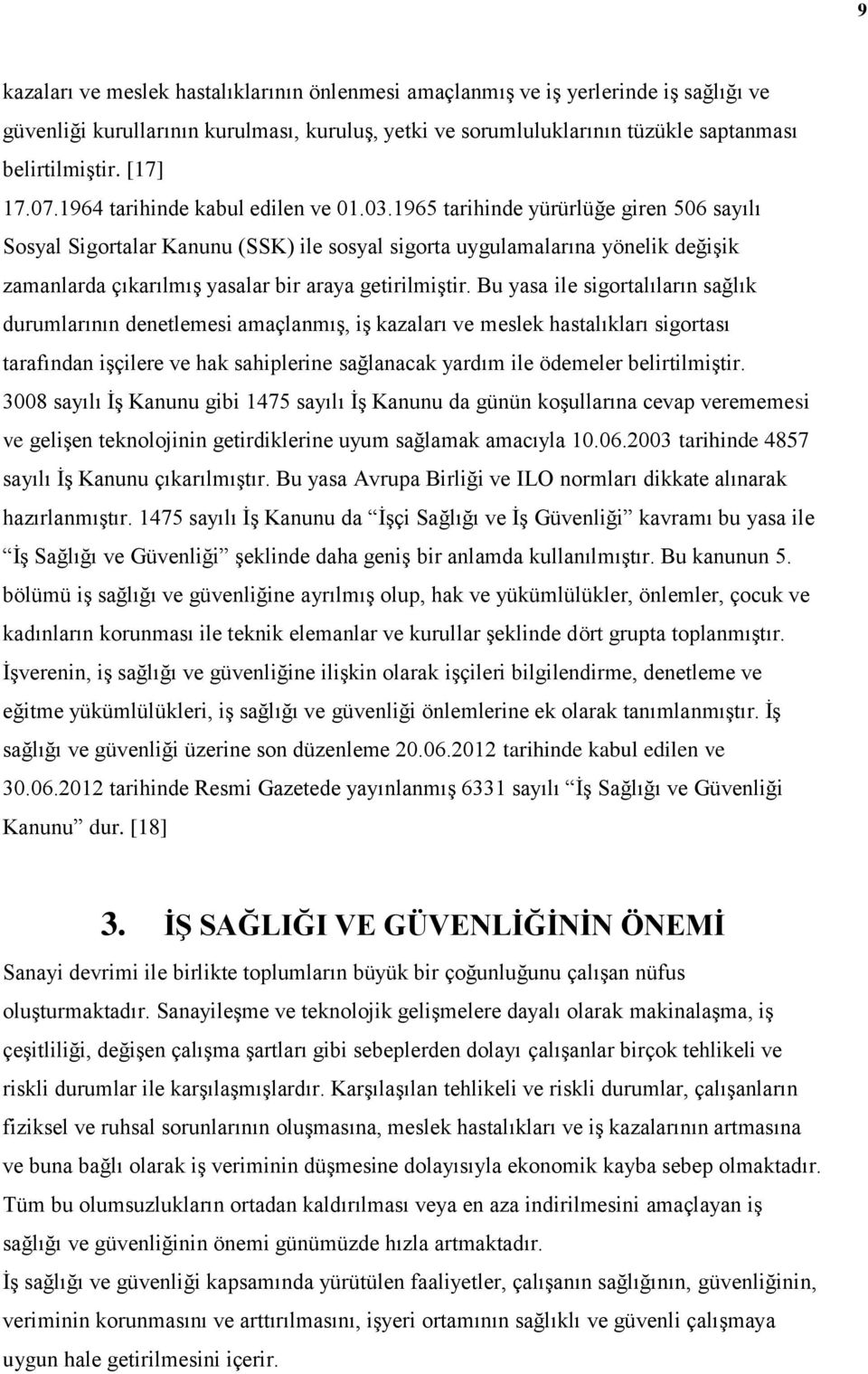 1965 tarihinde yürürlüğe giren 506 sayılı Sosyal Sigortalar Kanunu (SSK) ile sosyal sigorta uygulamalarına yönelik değişik zamanlarda çıkarılmış yasalar bir araya getirilmiştir.