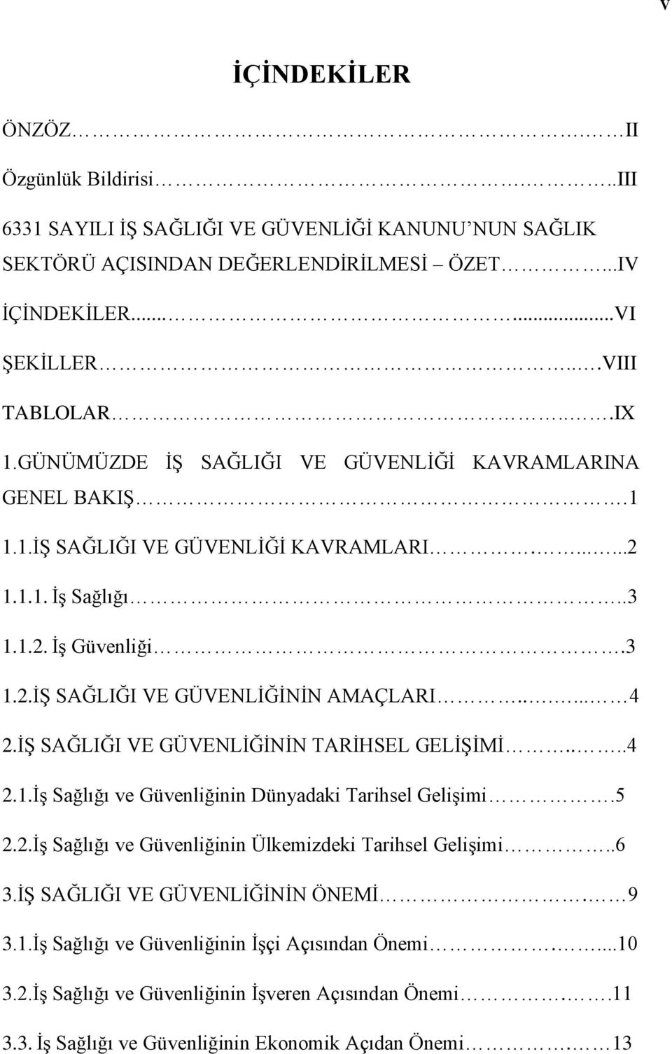 ..... 4 2.İŞ SAĞLIĞI VE GÜVENLİĞİNİN TARİHSEL GELİŞİMİ....4 2.1.İş Sağlığı ve Güvenliğinin Dünyadaki Tarihsel Gelişimi.5 2.2.İş Sağlığı ve Güvenliğinin Ülkemizdeki Tarihsel Gelişimi..6 3.