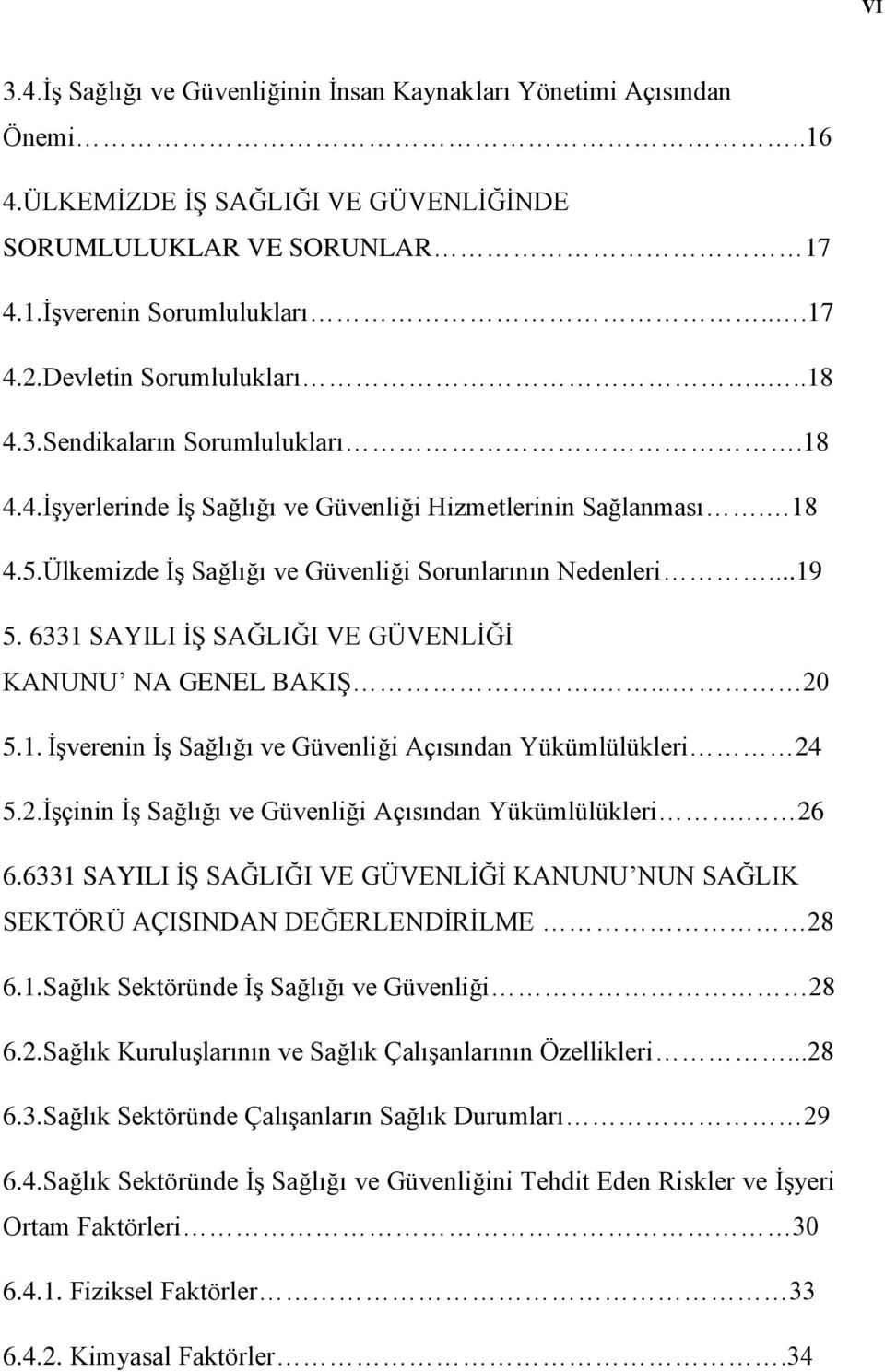 ..19 5. 6331 SAYILI İŞ SAĞLIĞI VE GÜVENLİĞİ KANUNU NA GENEL BAKIŞ.... 20 5.1. İşverenin İş Sağlığı ve Güvenliği Açısından Yükümlülükleri 24 5.2.İşçinin İş Sağlığı ve Güvenliği Açısından Yükümlülükleri.