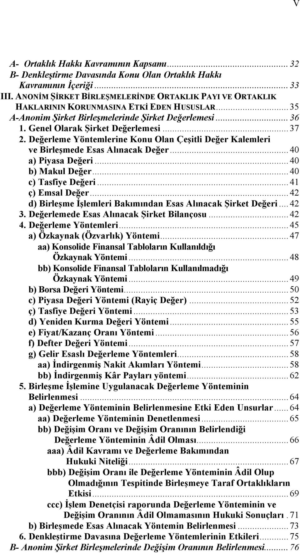 .. 37 2. Değerleme Yöntemlerine Konu Olan Çeşitli Değer Kalemleri ve Birleşmede Esas Alınacak Değer... 40 a) Piyasa Değeri... 40 b) Makul Değer... 40 c) Tasfiye Değeri... 41 ç) Emsal Değer.