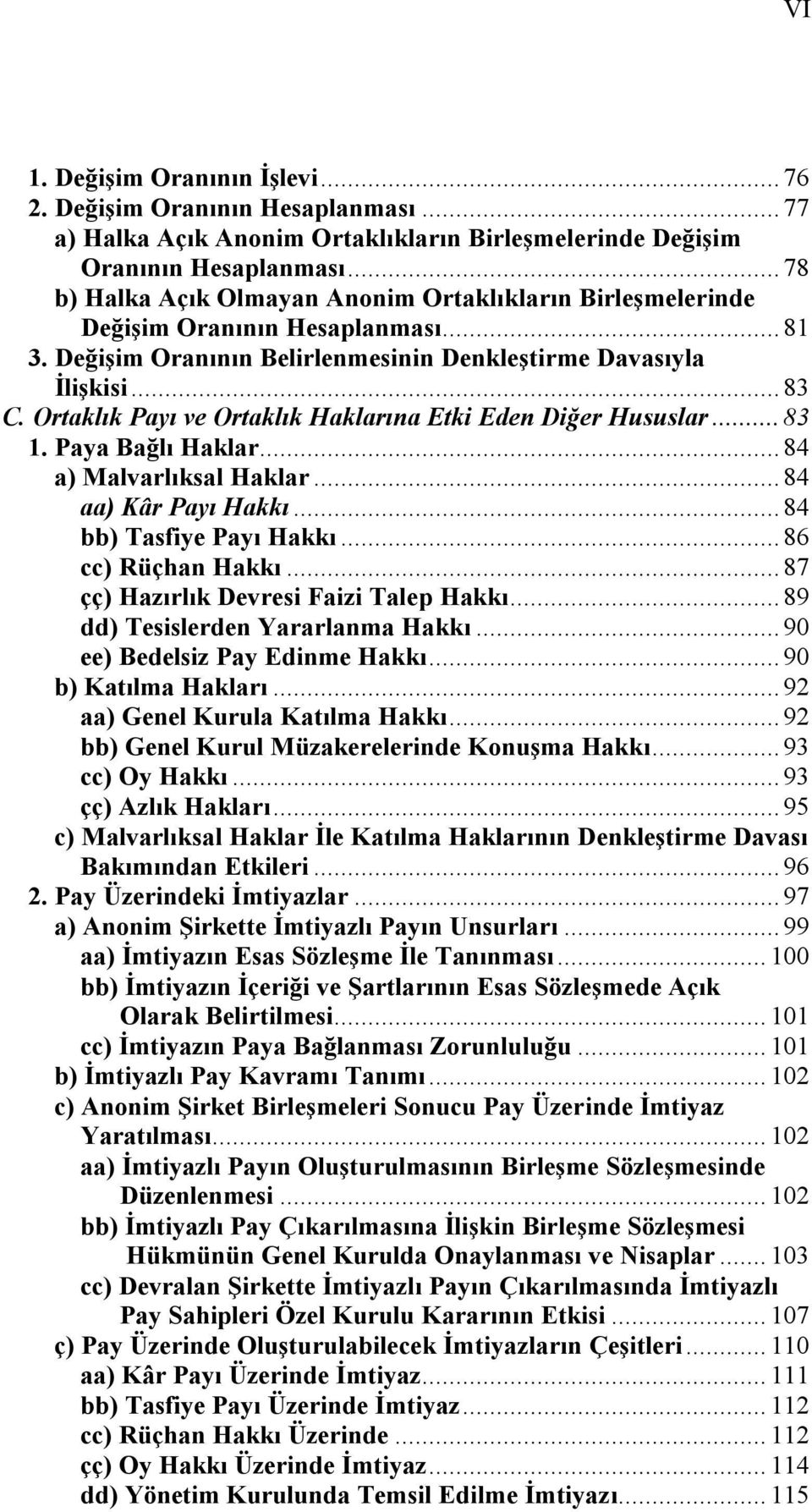 Ortaklık Payı ve Ortaklık Haklarına Etki Eden Diğer Hususlar... 83 1. Paya Bağlı Haklar... 84 a) Malvarlıksal Haklar... 84 aa) Kâr Payı Hakkı... 84 bb) Tasfiye Payı Hakkı... 86 cc) Rüçhan Hakkı.