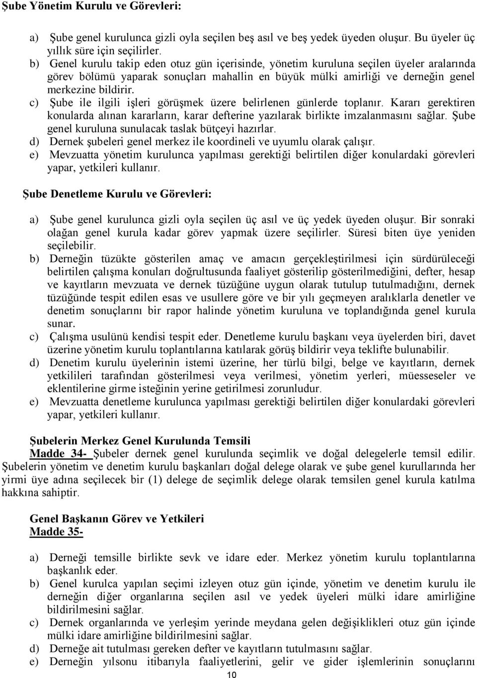 c) Şube ile ilgili işleri görüşmek üzere belirlenen günlerde toplanır. Kararı gerektiren konularda alınan kararların, karar defterine yazılarak birlikte imzalanmasını sağlar.