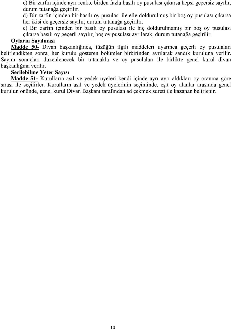 e) Bir zarfın içinden bir basılı oy pusulası ile hiç doldurulmamış bir boş oy pusulası çıkarsa basılı oy geçerli sayılır, boş oy pusulası ayrılarak, durum tutanağa geçirilir.