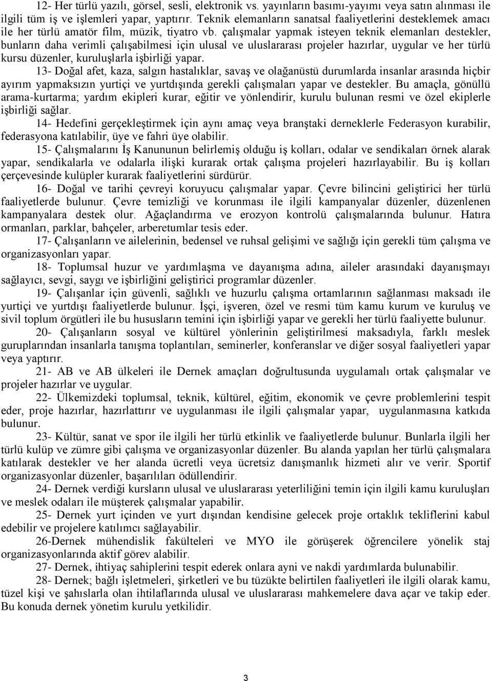 çalışmalar yapmak isteyen teknik elemanları destekler, bunların daha verimli çalışabilmesi için ulusal ve uluslararası projeler hazırlar, uygular ve her türlü kursu düzenler, kuruluşlarla işbirliği