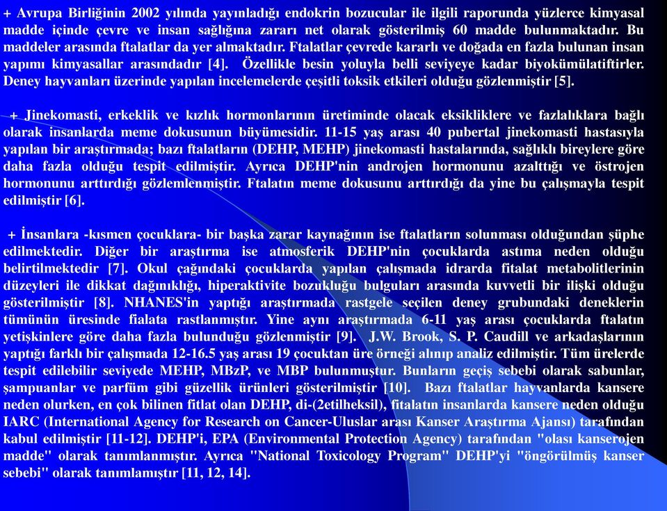 Özellikle besin yoluyla belli seviyeye kadar biyokümülatiftirler. Deney hayvanları üzerinde yapılan incelemelerde çeşitli toksik etkileri olduğu gözlenmiştir [5].