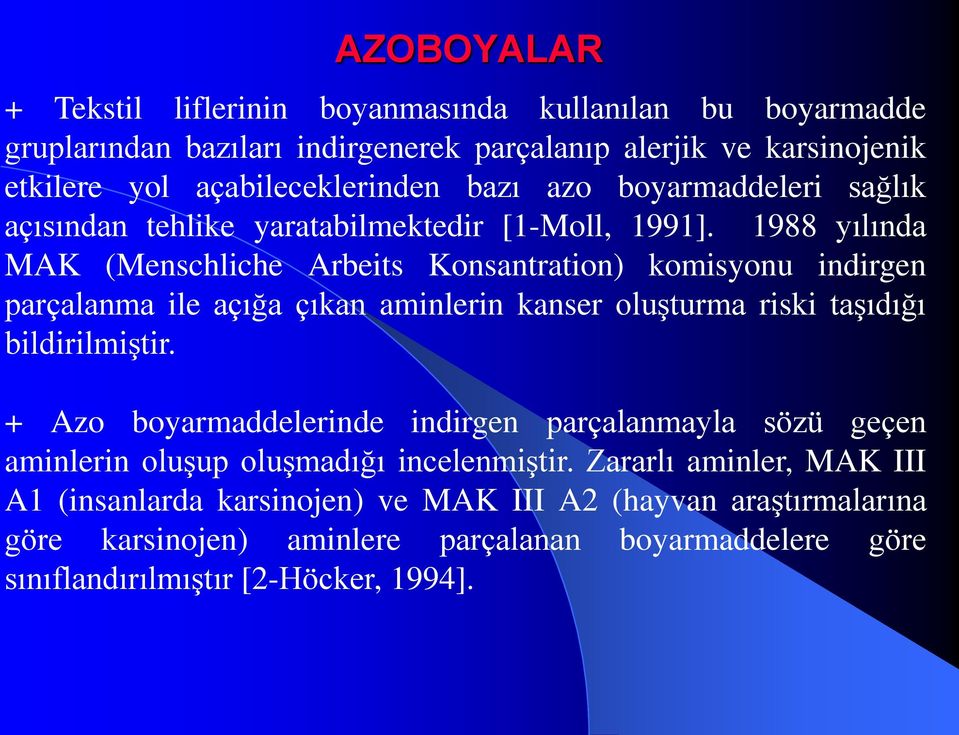 1988 yılında MAK (Menschliche Arbeits Konsantration) komisyonu indirgen parçalanma ile açığa çıkan aminlerin kanser oluşturma riski taşıdığı bildirilmiştir.