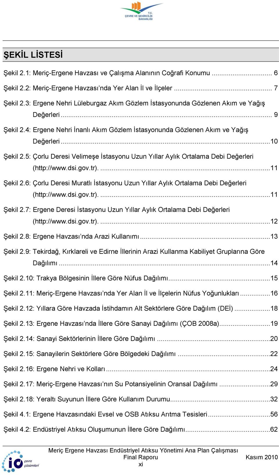 5: Çorlu Deresi VelimeĢe Ġstasyonu Uzun Yıllar Aylık Ortalama Debi Değerleri (http://www.dsi.gov.tr)....11 ġekil 2.