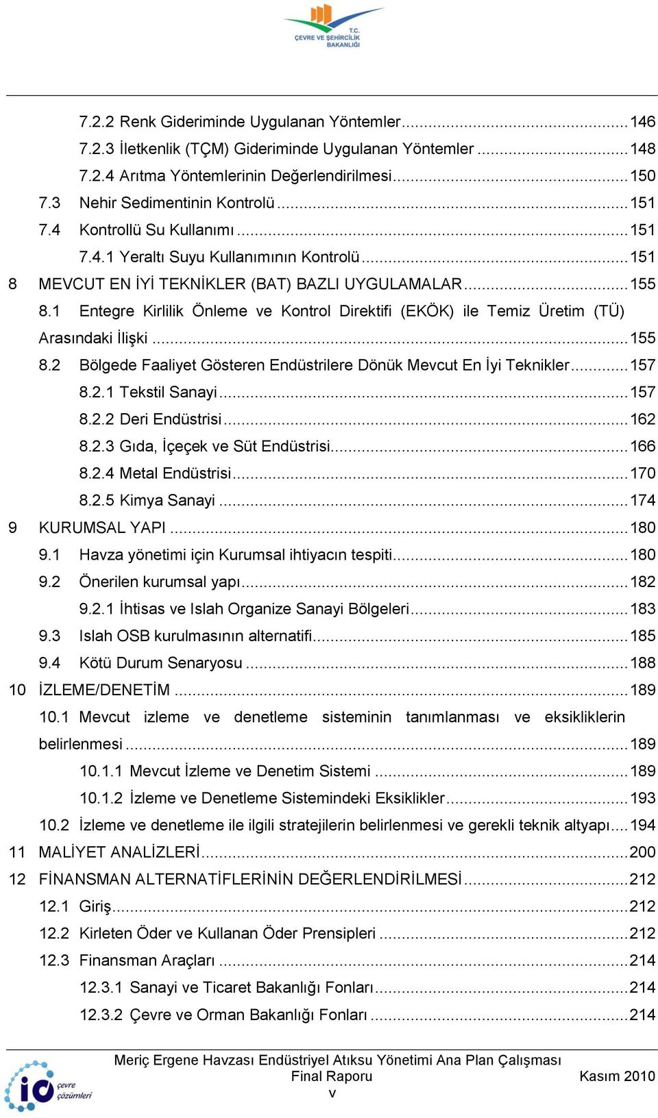 1 Entegre Kirlilik Önleme ve Kontrol Direktifi (EKÖK) ile Temiz Üretim (TÜ) Arasındaki ĠliĢki... 155 8.2 Bölgede Faaliyet Gösteren Endüstrilere Dönük Mevcut En Ġyi Teknikler... 157 8.2.1 Tekstil Sanayi.