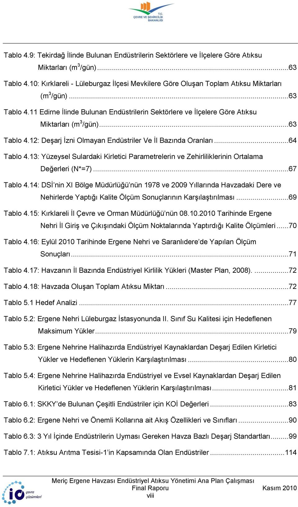 11 Edirne Ġlinde Bulunan Endüstrilerin Sektörlere ve Ġlçelere Göre Atıksu Miktarları (m 3 /gün)...63 Tablo 4.12: DeĢarj Ġzni Olmayan Endüstriler Ve Ġl Bazında Oranları...64 Tablo 4.