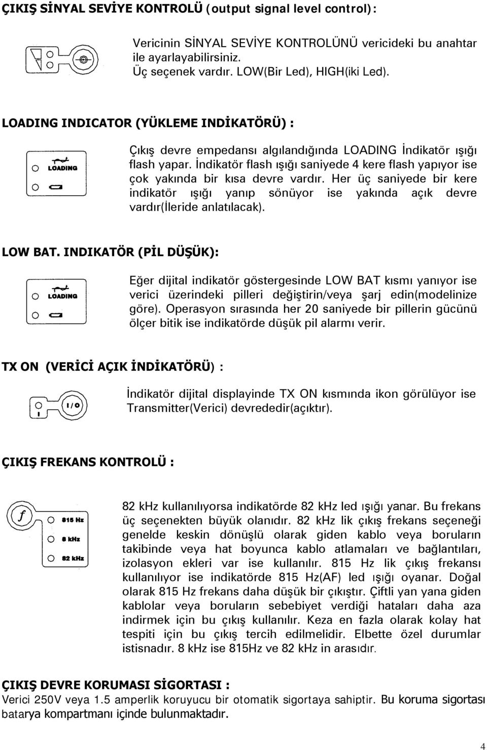 İndikatör flash ışığı saniyede 4 kere flash yapıyor ise çok yakında bir kısa devre vardır. Her üç saniyede bir kere indikatör ışığı yanıp sönüyor ise yakında açık devre vardır(ileride anlatılacak).