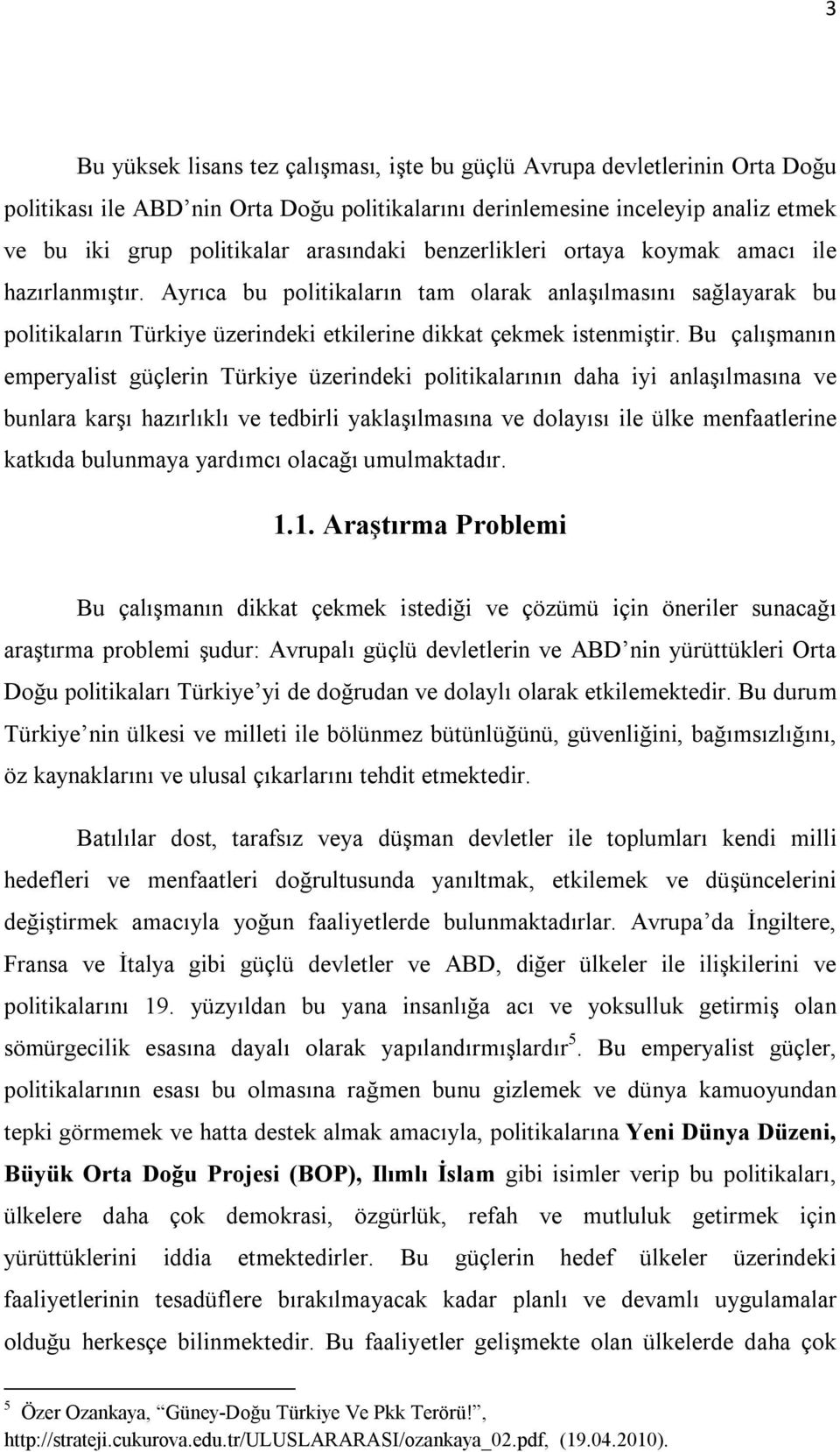 Bu çalışmanın emperyalist güçlerin Türkiye üzerindeki politikalarının daha iyi anlaşılmasına ve bunlara karşı hazırlıklı ve tedbirli yaklaşılmasına ve dolayısı ile ülke menfaatlerine katkıda