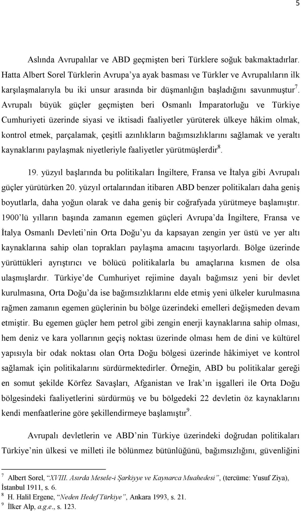 Avrupalı büyük güçler geçmişten beri Osmanlı İmparatorluğu ve Türkiye Cumhuriyeti üzerinde siyasi ve iktisadi faaliyetler yürüterek ülkeye hâkim olmak, kontrol etmek, parçalamak, çeşitli azınlıkların