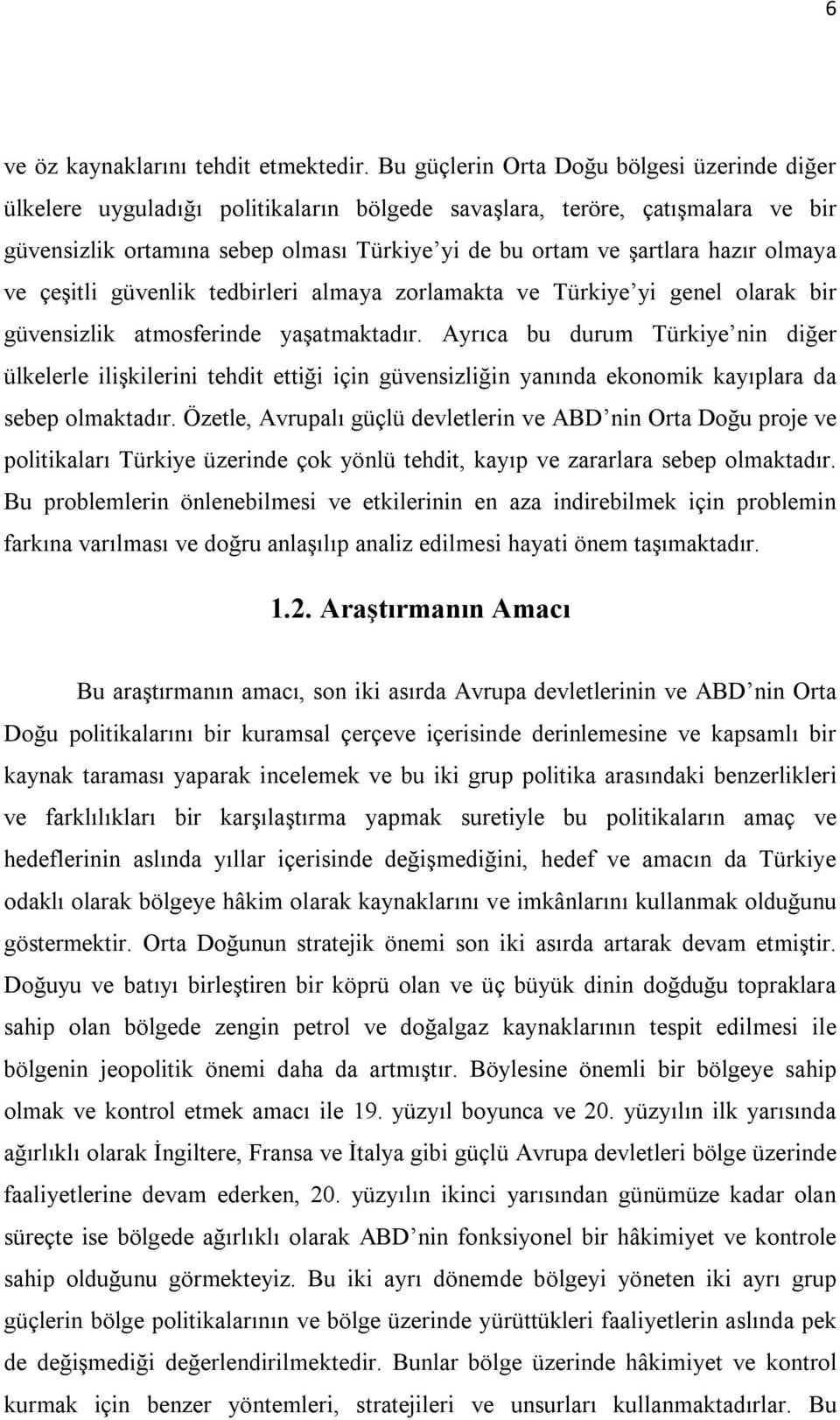 olmaya ve çeşitli güvenlik tedbirleri almaya zorlamakta ve Türkiye yi genel olarak bir güvensizlik atmosferinde yaşatmaktadır.