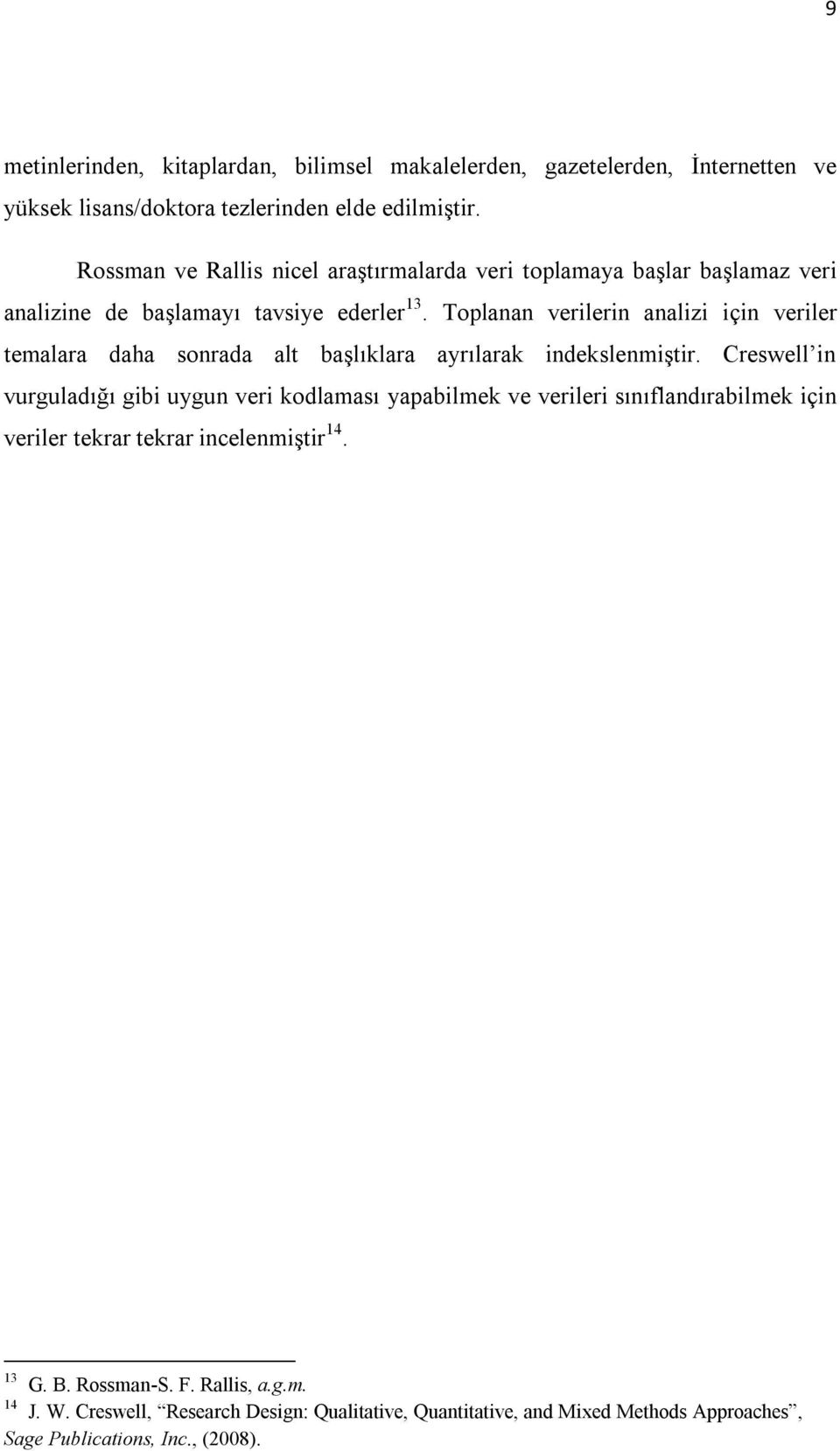 Toplanan verilerin analizi için veriler temalara daha sonrada alt başlıklara ayrılarak indekslenmiştir.