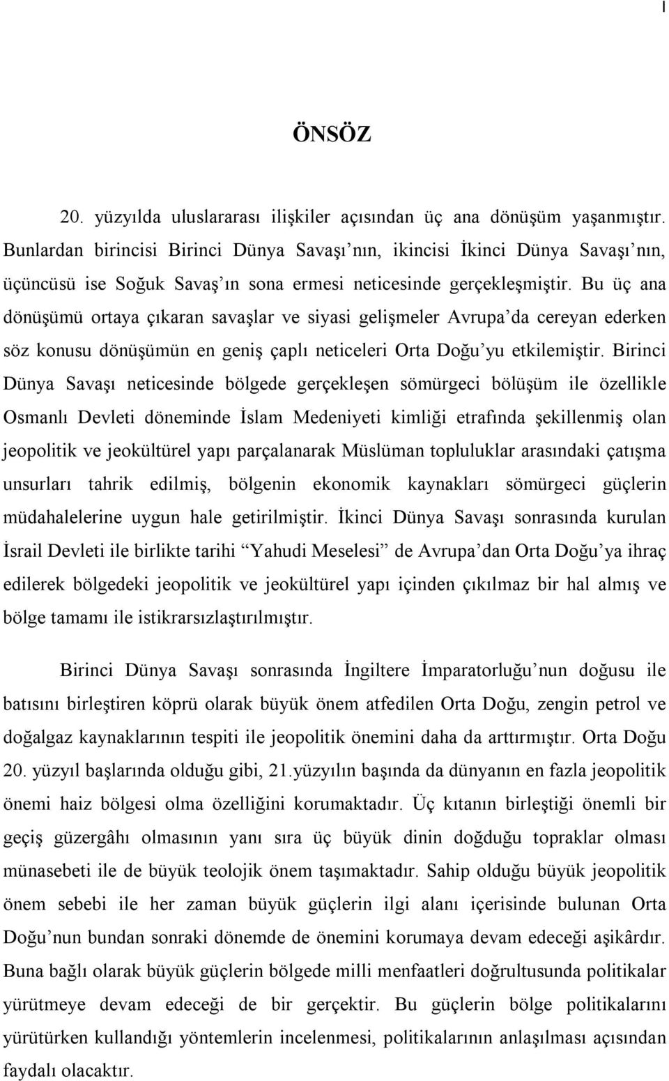 Bu üç ana dönüşümü ortaya çıkaran savaşlar ve siyasi gelişmeler Avrupa da cereyan ederken söz konusu dönüşümün en geniş çaplı neticeleri Orta Doğu yu etkilemiştir.