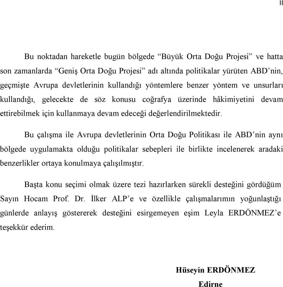 Bu çalışma ile Avrupa devletlerinin Orta Doğu Politikası ile ABD nin aynı bölgede uygulamakta olduğu politikalar sebepleri ile birlikte incelenerek aradaki benzerlikler ortaya konulmaya çalışılmıştır.