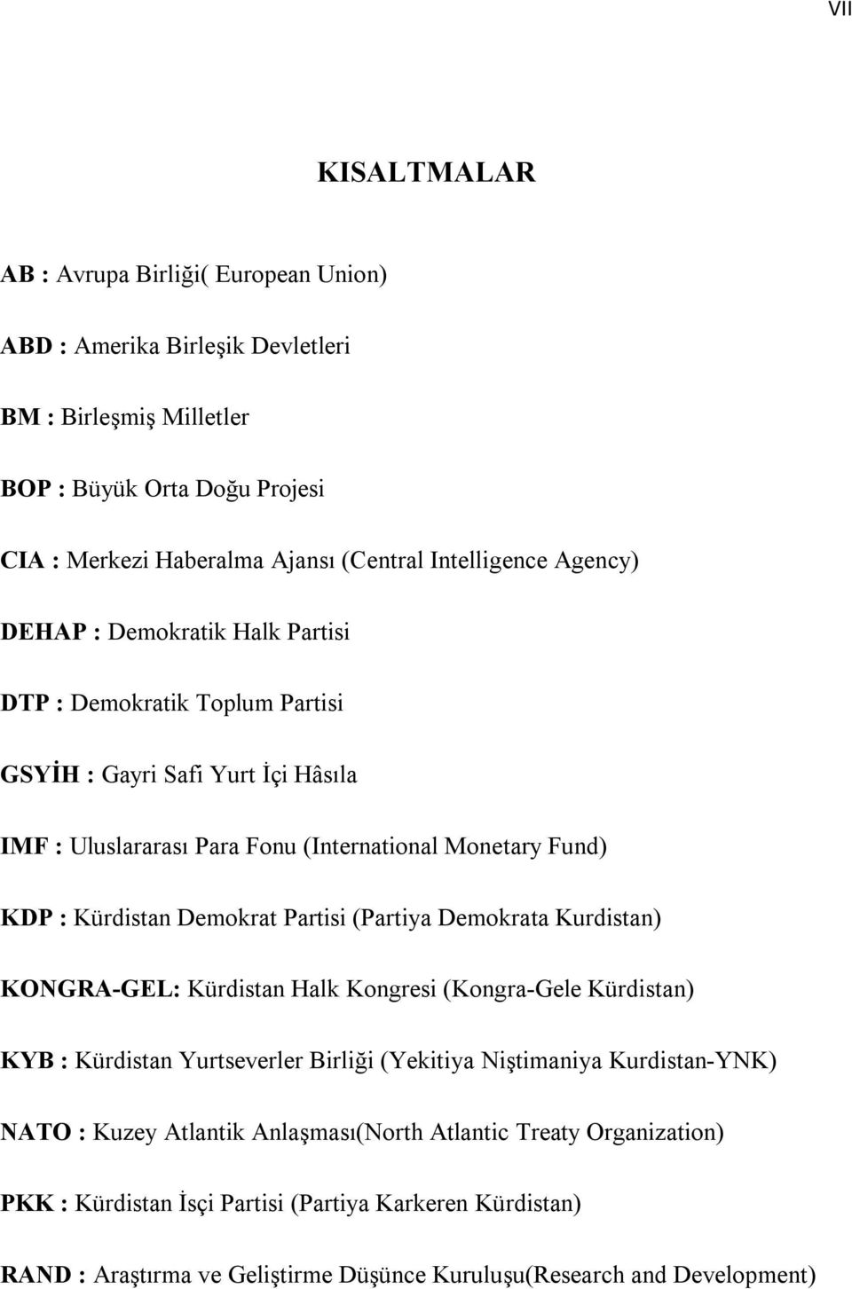 Kürdistan Demokrat Partisi (Partiya Demokrata Kurdistan) KONGRA-GEL: Kürdistan Halk Kongresi (Kongra-Gele Kürdistan) KYB : Kürdistan Yurtseverler Birliği (Yekitiya Niştimaniya