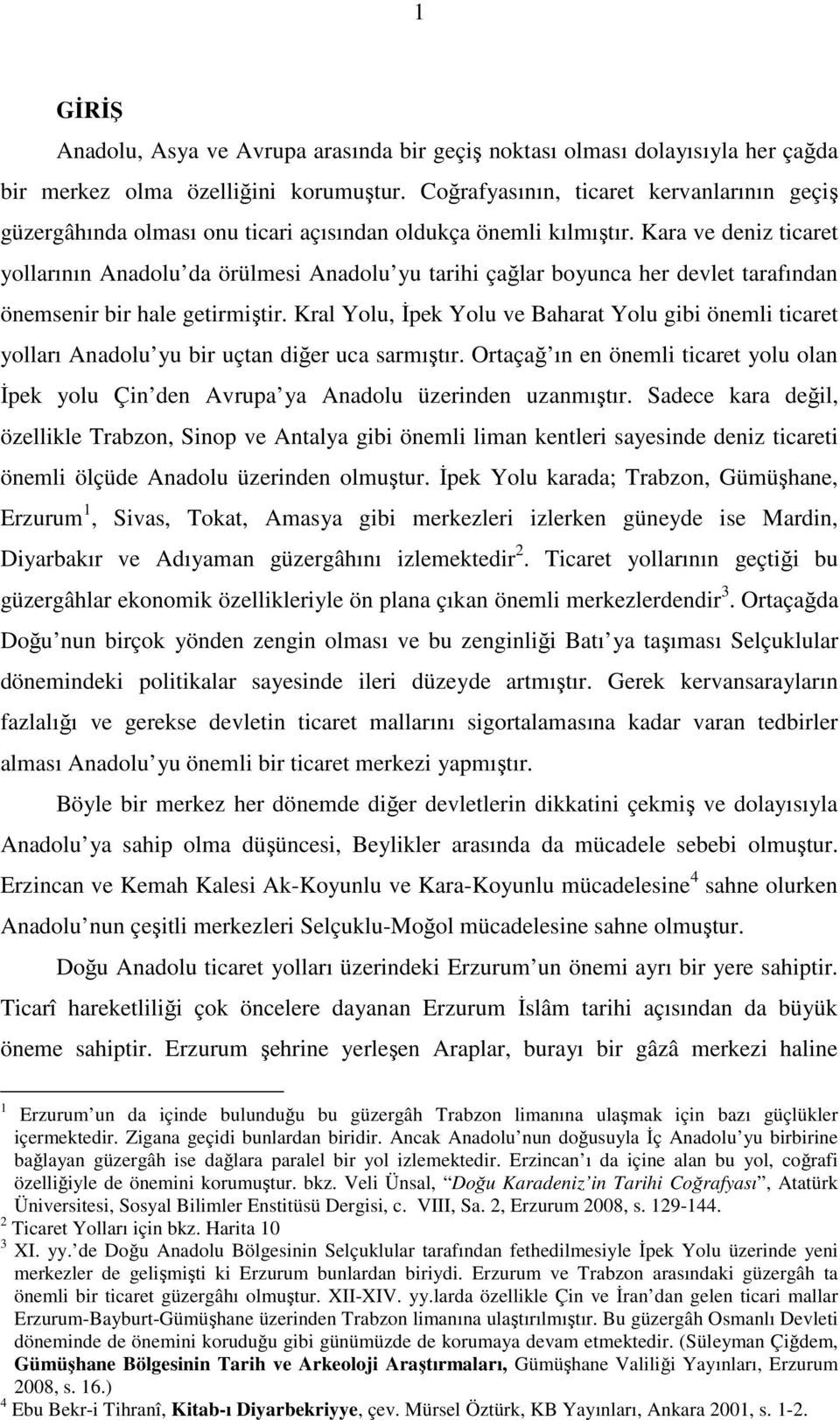 Kara ve deniz ticaret yollarının Anadolu da örülmesi Anadolu yu tarihi çağlar boyunca her devlet tarafından önemsenir bir hale getirmiştir.