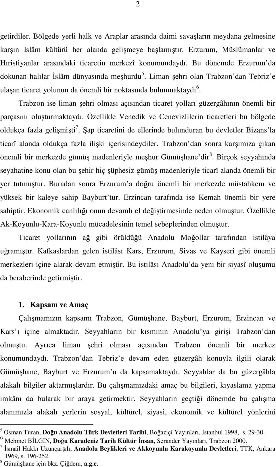 Liman şehri olan Trabzon dan Tebriz e ulaşan ticaret yolunun da önemli bir noktasında bulunmaktaydı 6.