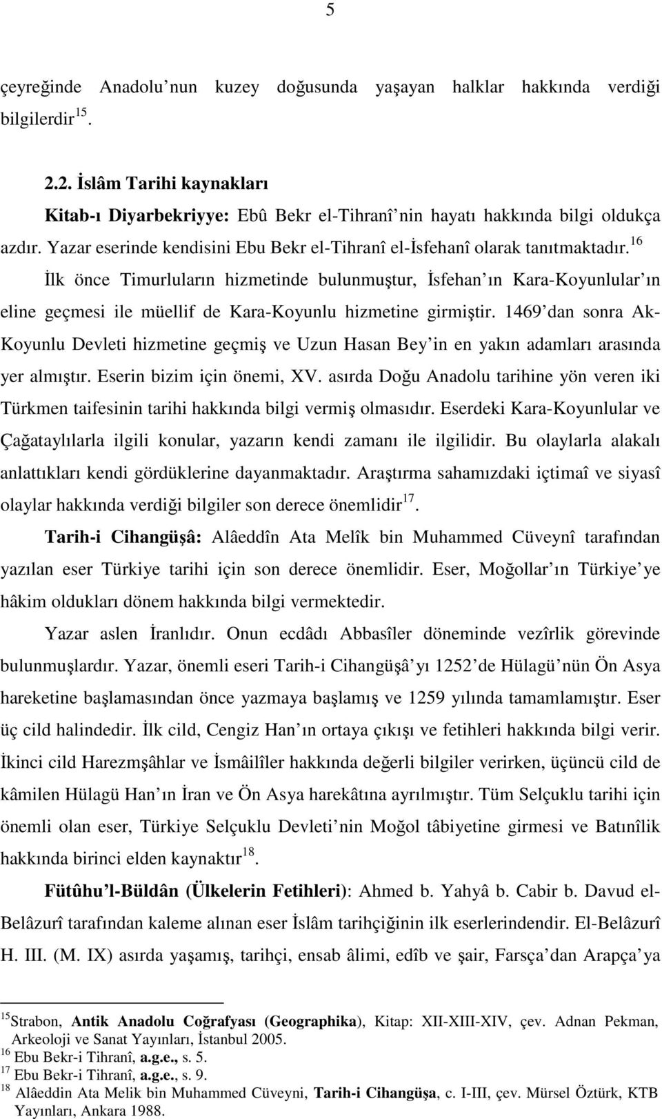 16 Đlk önce Timurluların hizmetinde bulunmuştur, Đsfehan ın Kara-Koyunlular ın eline geçmesi ile müellif de Kara-Koyunlu hizmetine girmiştir.