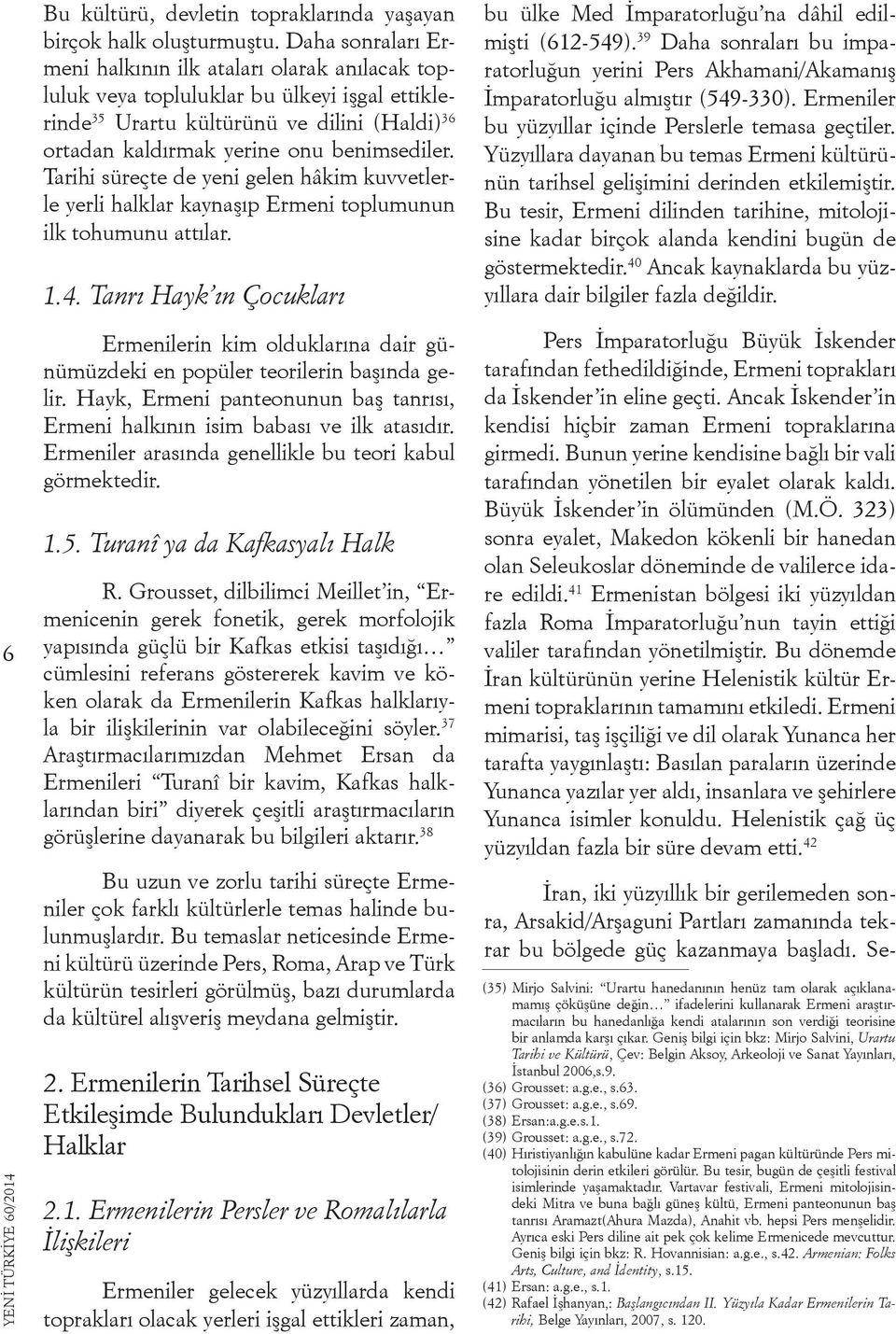 Tarihi süreçte de yeni gelen hâkim kuvvetlerle yerli halklar kaynaşıp Ermeni toplumunun ilk tohumunu attılar. 1.4.