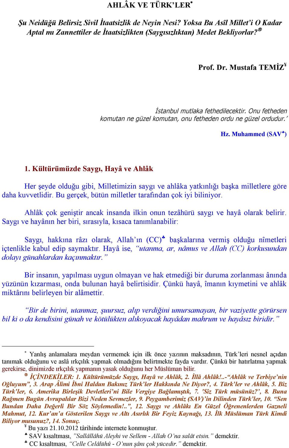 Kültürümüzde Saygı, Hayâ ve Ahlâk Her şeyde olduğu gibi, Milletimizin saygı ve ahlâka yatkınlığı başka milletlere göre daha kuvvetlidir. Bu gerçek, bütün milletler tarafından çok iyi biliniyor.