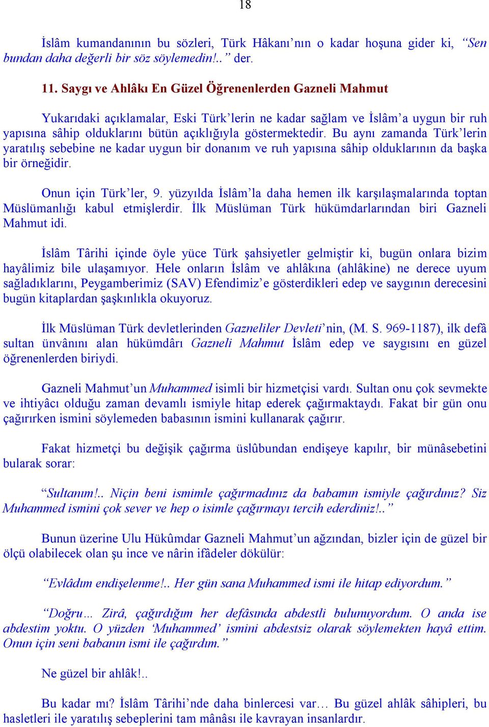 Bu aynı zamanda Türk lerin yaratılış sebebine ne kadar uygun bir donanım ve ruh yapısına sâhip olduklarının da başka bir örneğidir. Onun için Türk ler, 9.