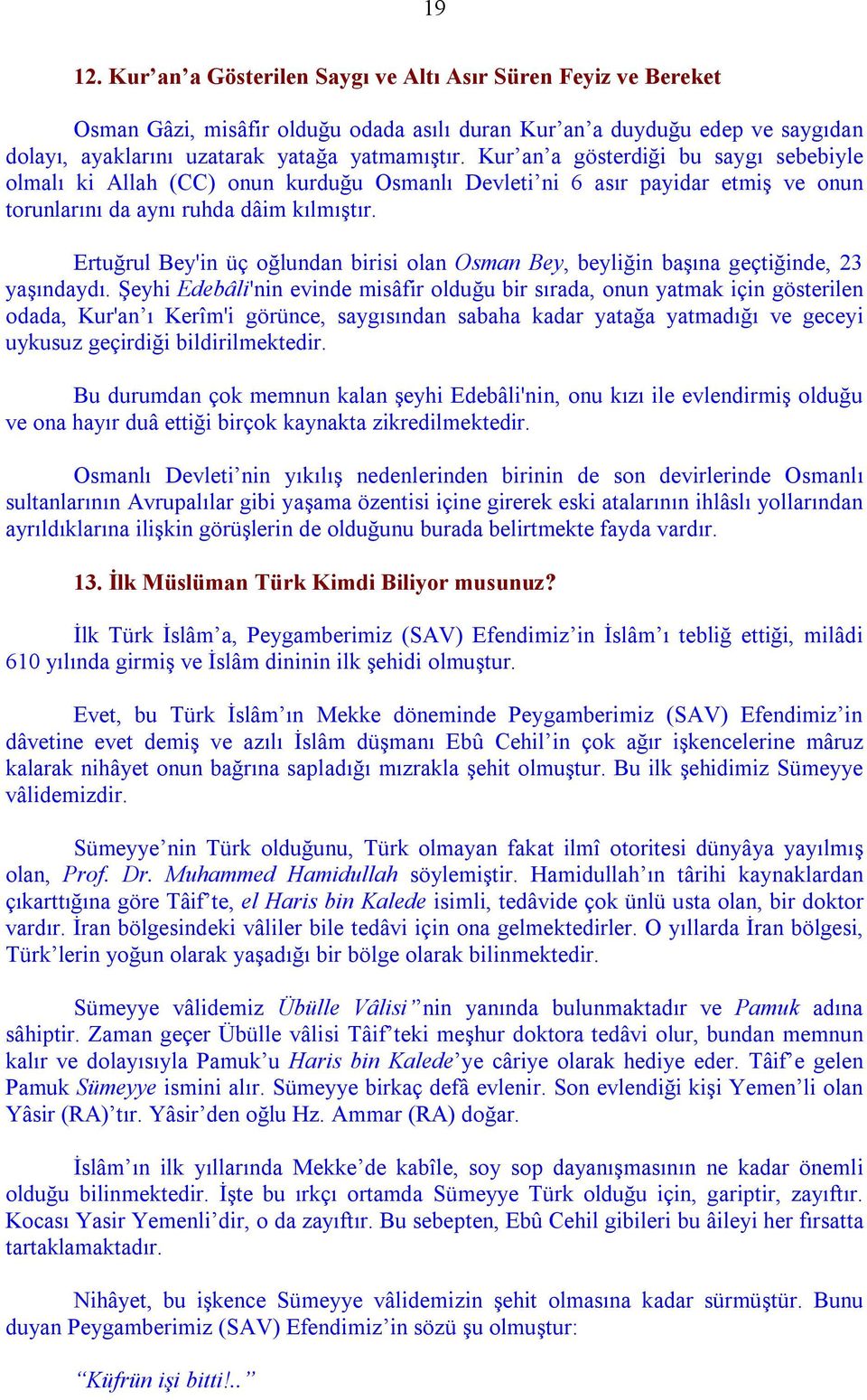 Ertuğrul Bey'in üç oğlundan birisi olan Osman Bey, beyliğin başına geçtiğinde, 23 yaşındaydı.