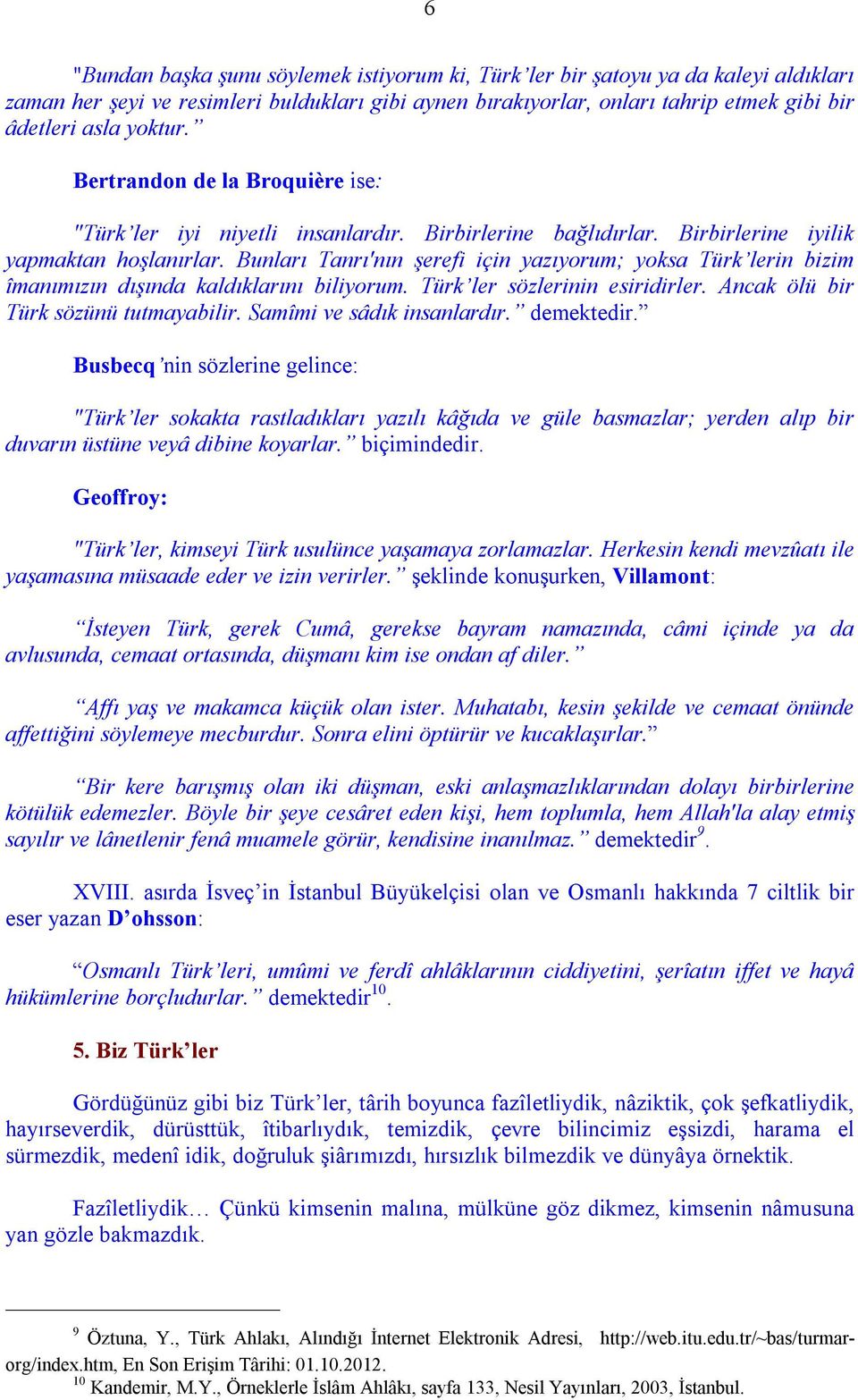 Bunları Tanrı'nın şerefi için yazıyorum; yoksa Türk lerin bizim îmanımızın dışında kaldıklarını biliyorum. Türk ler sözlerinin esiridirler. Ancak ölü bir Türk sözünü tutmayabilir.